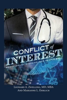Conflict of Interest: Money Drives Medicine. And People Die. by Zwelling, Leonard a.