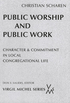 Public Worship and Public Work: Character and Commitment in Local Congregational Life by Scharen, Christian