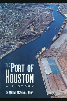 The Port of Houston: A History by Sibley, Marilyn McAdams