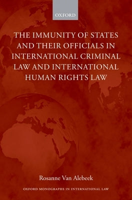 The Immunities of States and Their Officials in International Criminal Law by Van Alebeek, Rosanne