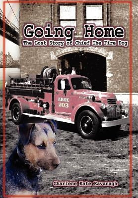 Going Home: The Lost Story of Chief the Fire Dog by Kavanagh, Charlene Kate