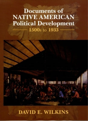 Documents of Indigenous Political Development: 1500s-1933 by Wilkins, David E.