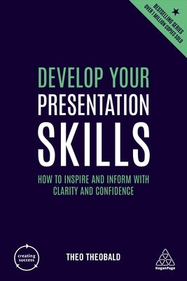 Develop Your Presentation Skills: How to Inspire and Inform with Clarity and Confidence by Theobald, Theo