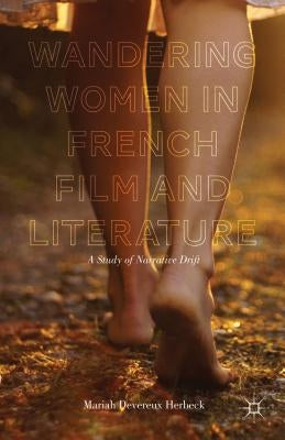 Wandering Women in French Film and Literature: A Study of Narrative Drift by Devereux Herbeck, Mariah