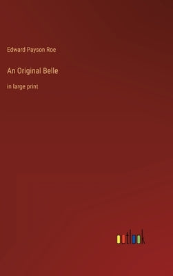 An Original Belle: in large print by Roe, Edward Payson
