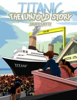 Titanic The Untold Story by Smyth, Jimmy