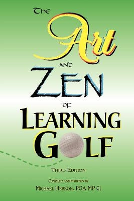 The Art and Zen of Learning Golf, Third Edition by Hebron, Michael