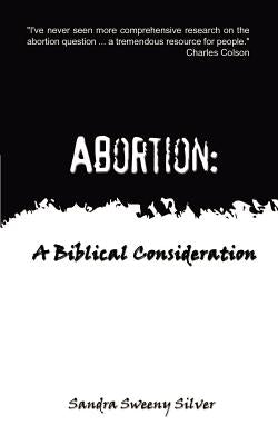 Abortion: A Biblical Consideration by Silver, Sandra Sweeny