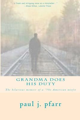 Grandma Does His Duty: The hilarious memoir of a '50s American misfit by Valentine, Justice