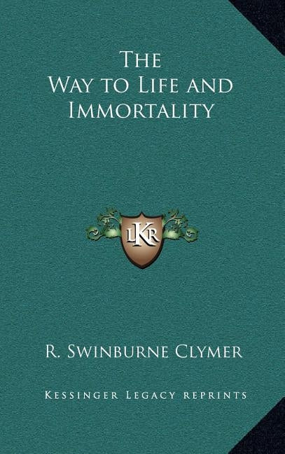 The Way to Life and Immortality by Clymer, R. Swinburne