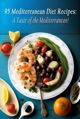 95 Mediterranean Diet Recipes: A Taste of the Mediterranean! by Cucina, La