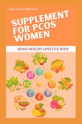 Supplement for Pcos Women: Bragg Healthy Lifestyle Book by Amrevwodje, Godbless Bakpa