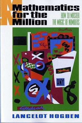 Mathematics for the Million: How to Master the Magic of Numbers by Hogben, Lancelot
