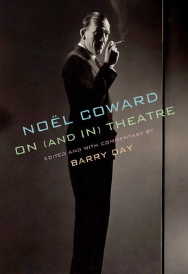 Noël Coward on (and In) Theatre by Coward, No&#235;l