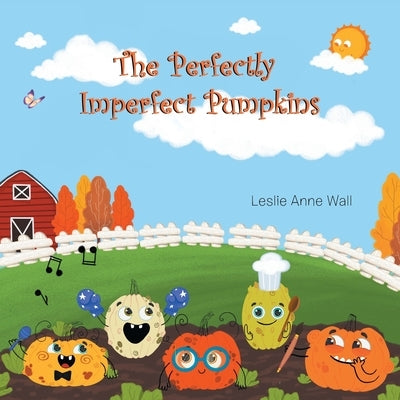 The Perfectly Imperfect Pumpkins by Wall, Leslie Anne