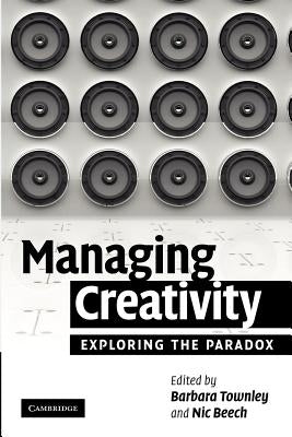 Managing Creativity: Exploring the Paradox by Townley, Barbara