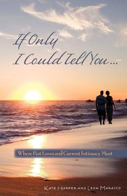 If Only I Could Tell You...: Where Past Loves and Current Intimacy Meet by Harper, Kate