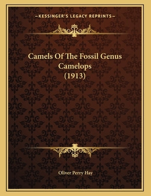 Camels Of The Fossil Genus Camelops (1913) by Hay, Oliver Perry
