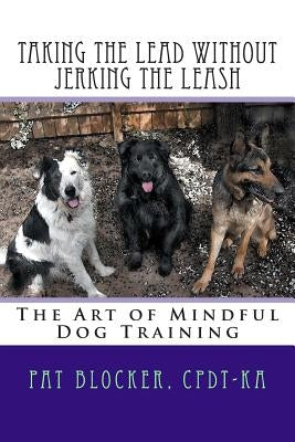 Taking the Lead Without Jerking the Leash: The Art of Mindful Dog Training by Boutelle, Veronica