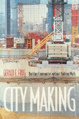 City Making: Building Communities Without Building Walls by Frug, Gerald E.