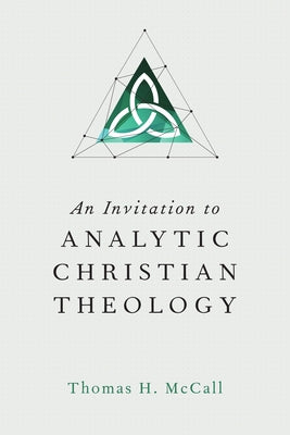 An Invitation to Analytic Christian Theology by McCall, Thomas H.
