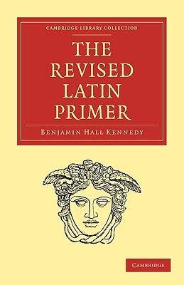 The Revised Latin Primer by Kennedy, Benjamin Hall