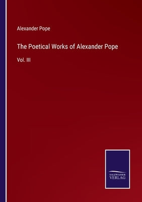 The Poetical Works of Alexander Pope: Vol. III by Pope, Alexander