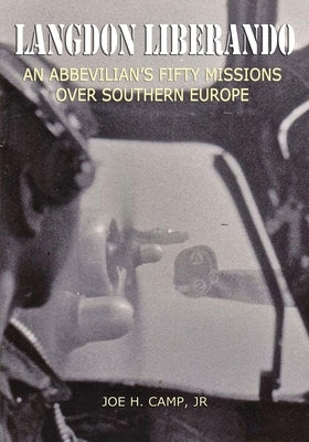 Langdon Liberando: An Abbevilian's Fifty Missions over Southern Europe by Camp, Joe H., Jr.