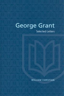 George Grant: Selected Letters by Grant, George
