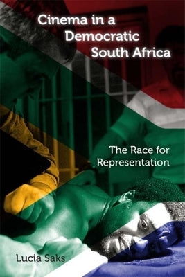 Cinema in a Democratic South Africa: The Race for Representation by Saks, Lucia