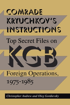 Comrade Kryuchkov's Instructions: Top Secret Files on KGB Foreign Operations, 1975-1985 by Andrew, Christopher