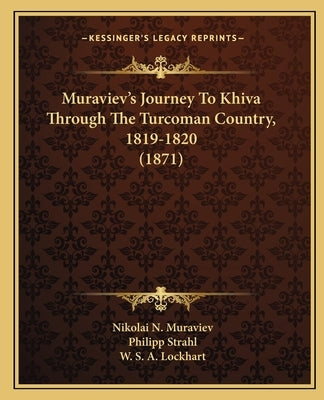 Muraviev's Journey To Khiva Through The Turcoman Country, 1819-1820 (1871) by Muraviev, Nikolai N.