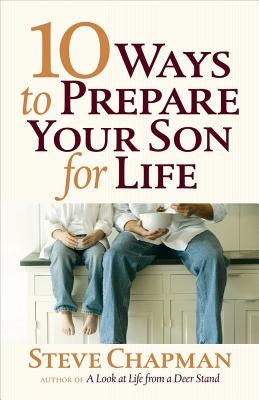 10 Ways to Prepare Your Son for Life by Chapman, Steve