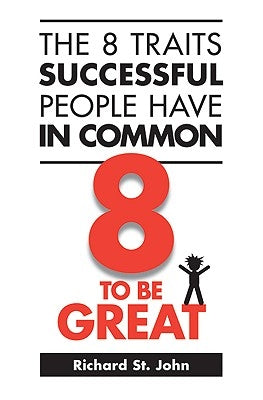 The 8 Traits Successful People Have in Common: 8 to Be Great by St John, Richard