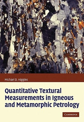 Quantitative Textural Measurements in Igneous and Metamorphic Petrology by Higgins, Michael Denis