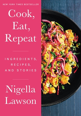 Cook, Eat, Repeat: Ingredients, Recipes, and Stories by Lawson, Nigella