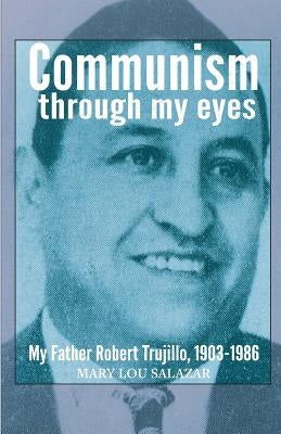 Communisim Through My Eyes: My Father by Salazar, Mary Lou