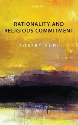 Rationality and Religious Commitment by Audi, Robert