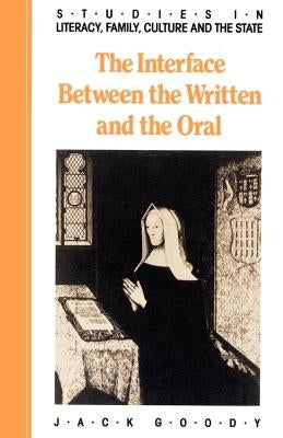 The Interface Between the Written and the Oral by Goody, Jack