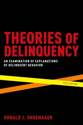 Theories of Delinquency: An Examination of Explanations of Delinquent Behavior by Shoemaker, Donald J.