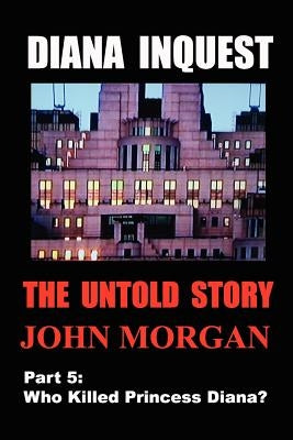 Diana Inquest: Who Killed Princess Diana? by Morgan, John