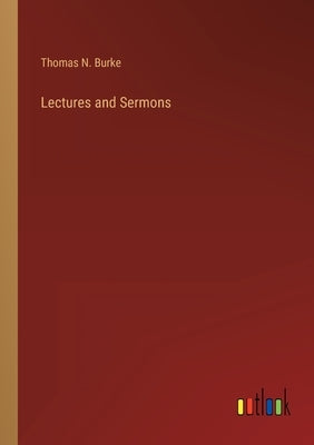 Lectures and Sermons by Burke, Thomas N.