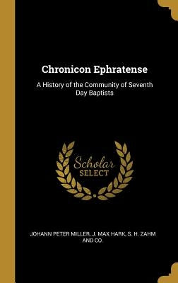 Chronicon Ephratense: A History of the Community of Seventh Day Baptists by Miller, Johann Peter