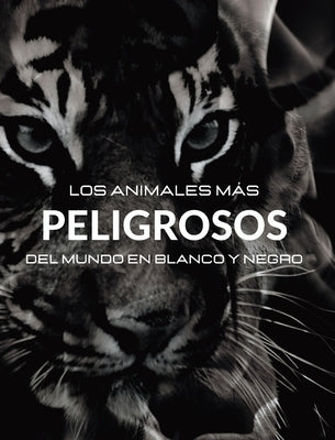 Los Animales Más Peligrosos del Mundo en Blanco y Negro: Álbum fotográfico con 45 fotos en blanco y negro y leyendas by White, Jesse