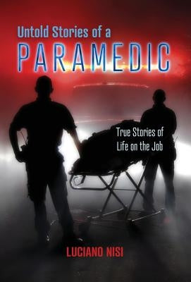 Untold Stories of a Paramedic: True Stories of Life on the Job by Nisi, Luciano