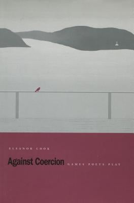 Against Coercion: Games Poets Play by Cook, Eleanor