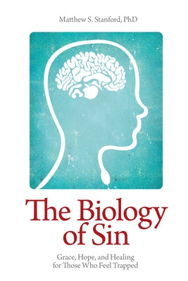 The Biology of Sin: Grace, Hope and Healing for Those Who Feel Trapped by Stanford, Matthew S.
