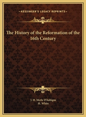 The History of the Reformation of the 16th Century by D'Aubigne, J. H. Merle