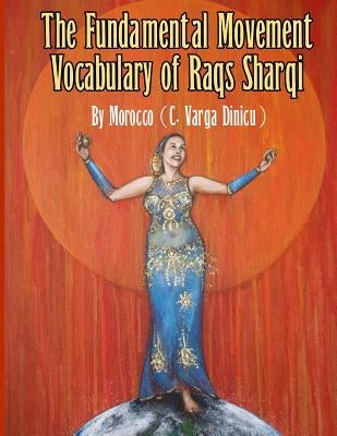 The Fundamental Movement Vocabulary of Raqs Sharqi by Varga Dinicu, Morocco C.