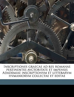 Inscriptiones graecae ad res romanas pertinentes avctoritate et impensis Adademiae inscriptionvm et litterarvm hvmaniorvm collectae et editae Volume 0 by Cagnat, René